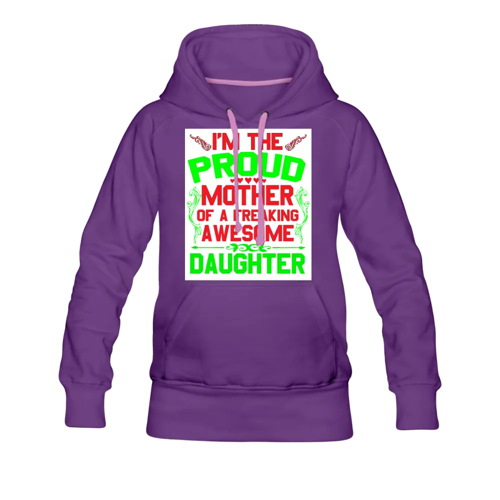 I'm The Proud Mother Of A Freaking Awesome Daughter Women’s Premium Hoodie