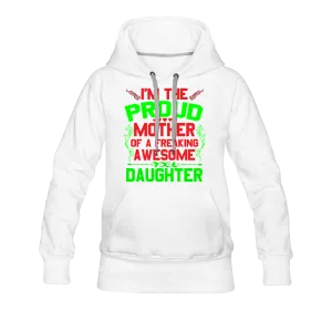 I'm The Proud Mother Of A Freaking Awesome Daughter Women’s Premium Hoodie