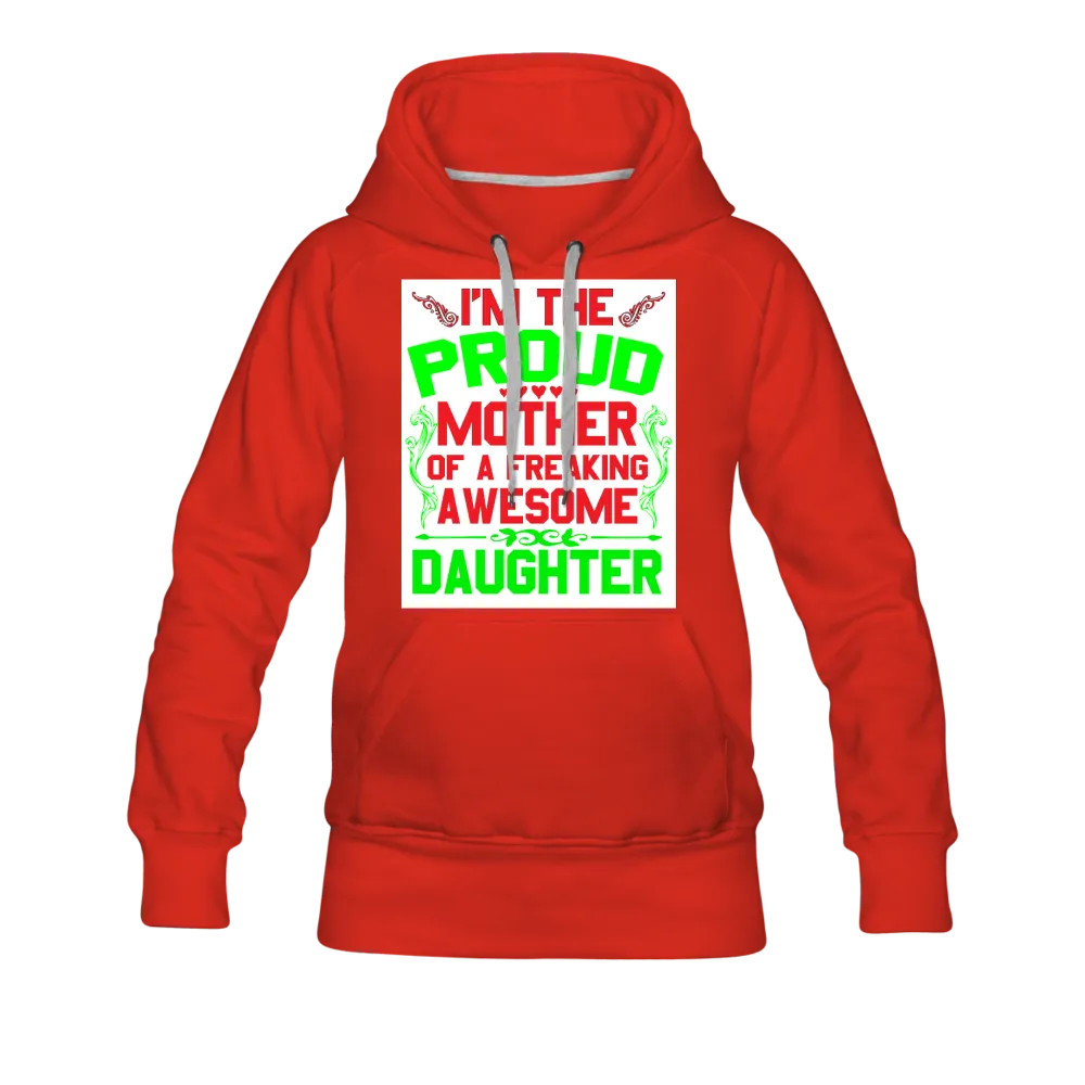 I'm The Proud Mother Of A Freaking Awesome Daughter Women’s Premium Hoodie