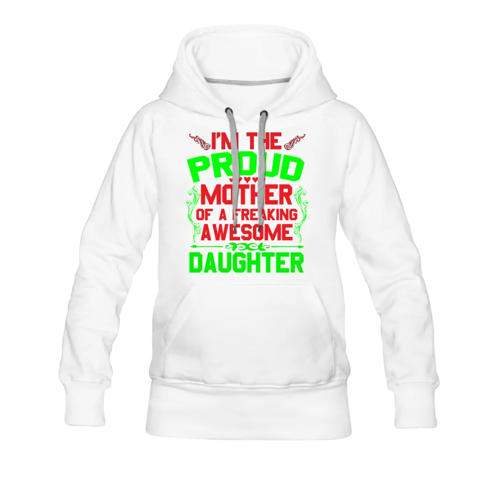 I'm The Proud Mother Of A Freaking Awesome Daughter Women’s Premium Hoodie