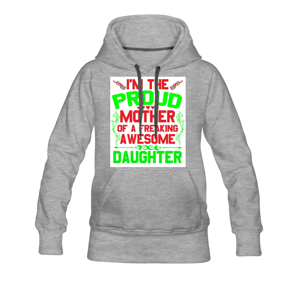 I'm The Proud Mother Of A Freaking Awesome Daughter Women’s Premium Hoodie