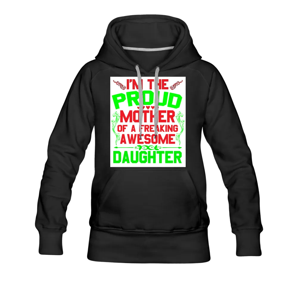 I'm The Proud Mother Of A Freaking Awesome Daughter Women’s Premium Hoodie